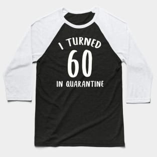 I Turned 60 In Quarantine Baseball T-Shirt